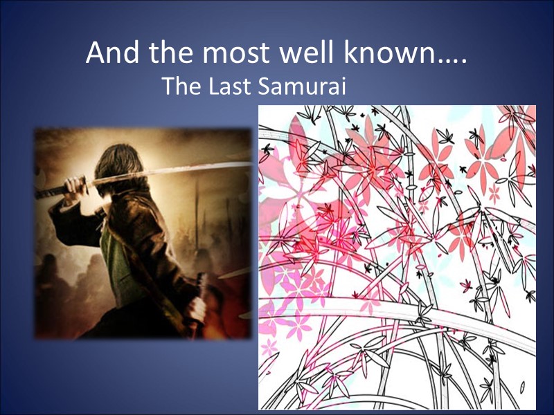 And the most well known…. The Last Samurai Took place during the Meiji era